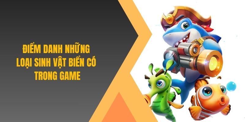 Điểm danh những loại sinh vật biển có trong game